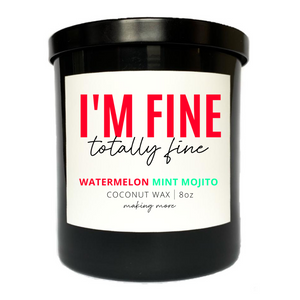 8 ounce coconut wax candle in black glass jar. White label that says I'm fine, totally fine. Fragrance is watermelon mint mojito.